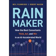 Rainmaker How the Best Consultants Think, Act, and Win in an Ai-Accelerated World, Hardcover