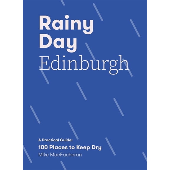 Rainy Day Edinburgh: A Practical Guide: 100 Places to Keep Dry, (Paperback)