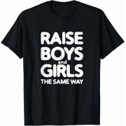 Raise Boys And Girls The Same Way Cool Gender Equality Tee Gift Unisex T-Shirt