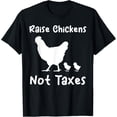 thumbnail image 1 of Raise Chickens Not Taxes Ranch Homestead Libertarian Chicks T-Shirt, 1 of 5