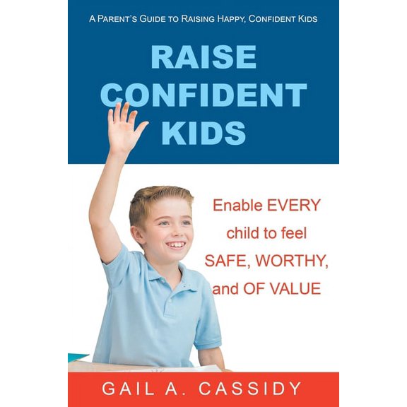 Raise Confident Kids: A Parent's Guide to Raising Happy, Confident Kids, (Paperback)