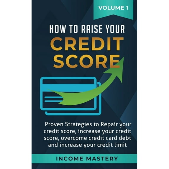 How to Raise Your Credit Score: Proven Strategies to Repair Your Credit Score, Increase Your Credit Score, Overcome Cred, (Paperback)