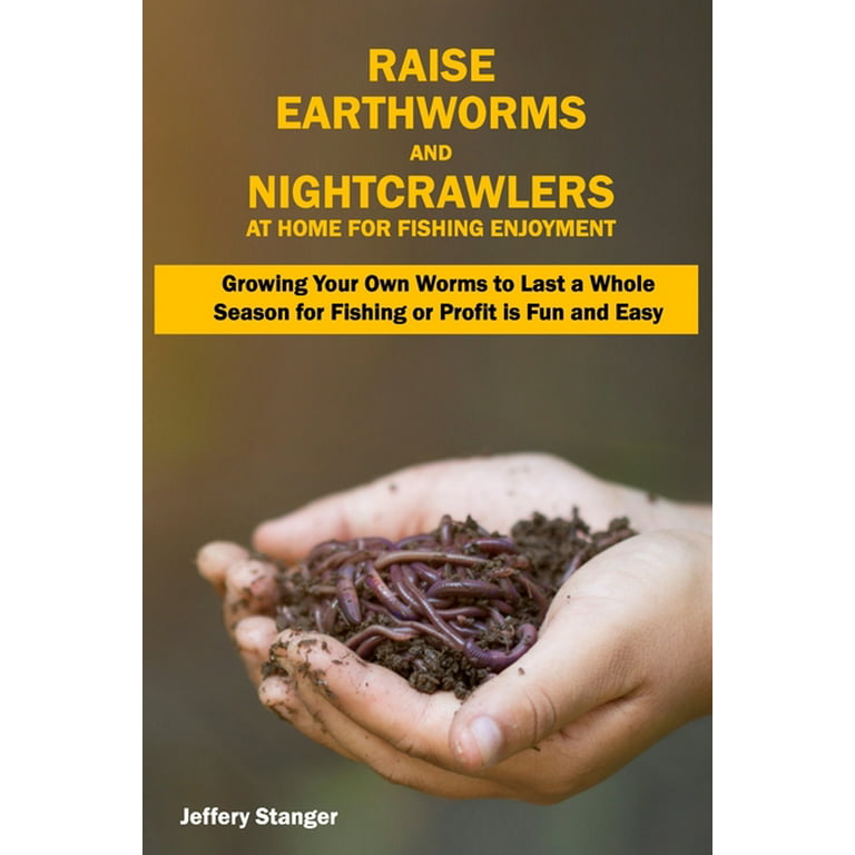 Raise Earthworms and Night-crawlers at Home for Fishing Enjoyment: Growing  Your Own Worms to Last a Whole Season for Fishing or Profit is fun and Easy  (Paperback) 