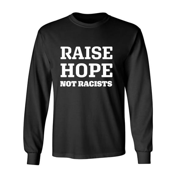 Raise Hope Not Racists Adult Long Sleeve T-shirt