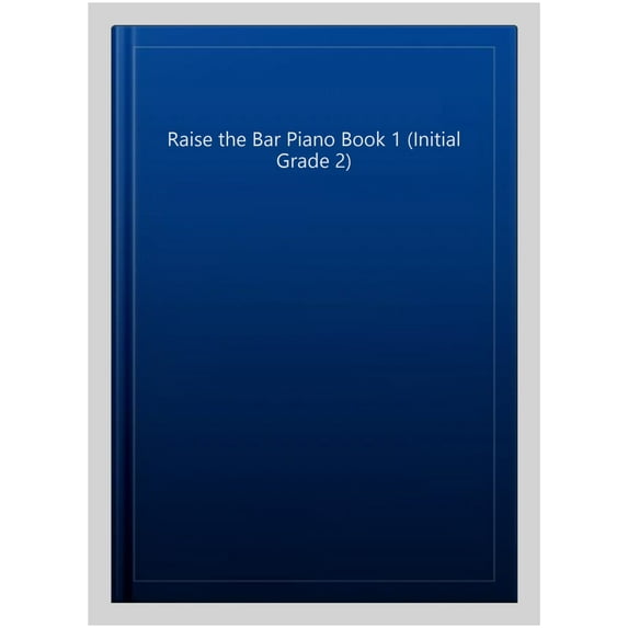 Raise The Bar Piano Book 1 (Initial-Grade 2)