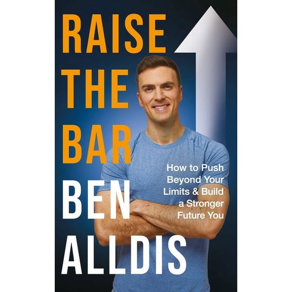 Raise the Bar: How to Push Beyond Your Limits and Build a Stronger Future You, (Hardcover)