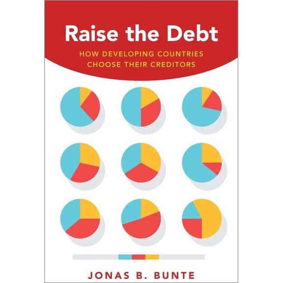 Raise the Debt: How Developing Countries Choose Their Creditors, (Paperback)