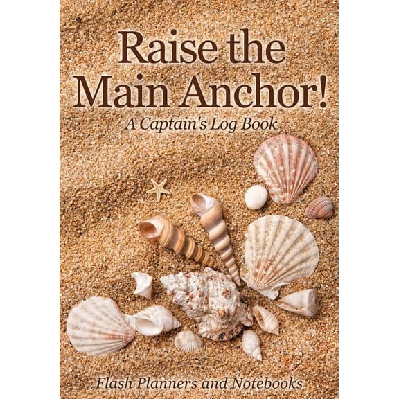 Raise the Main Anchor! A Captain's Log Book, (Paperback)