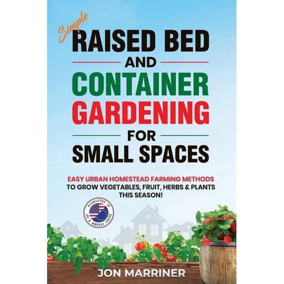 Raised Bed and Container Gardening for Small Spaces: Easy Urban Homestead Farming Methods to Grow Vegetables, Fruit, Her, (Paperback)