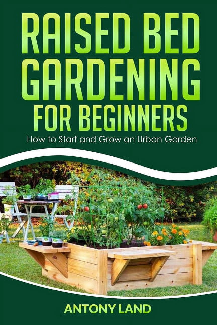 Raised Bed Gardening for Beginners: How to Start and Grow an Urban ...