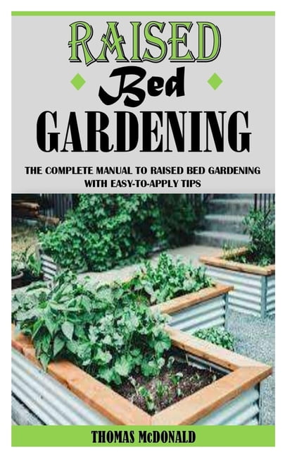 Raised Bed Gardening: The Complete Manual to Raised Bed Gardening With Easy-To-Apply Tips (Paperback)