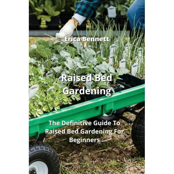 Raised Bed Gardening: The Definitive Guide To Raised Bed Gardening For Beginners (Paperback)