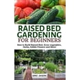 thumbnail image 1 of Raised Bed Gardening for Beginners: How to Build Raised Bed, Grow Vegetables, Herbs, Edible Flowers. And More! (Paperback), 1 of 1