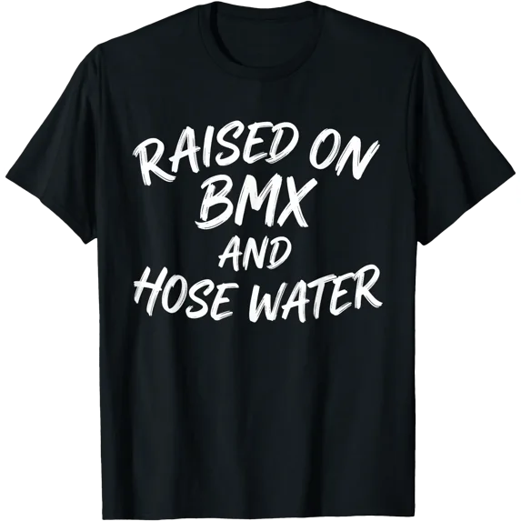 Raised On BMX and Hose Water Funny T-Shirt, Unisex T-Shirt