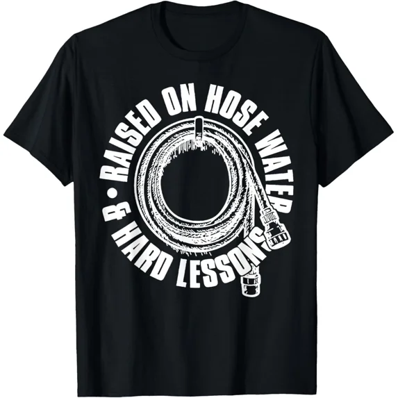 Raised On Hose Water and Hard Lessons T-Shirt