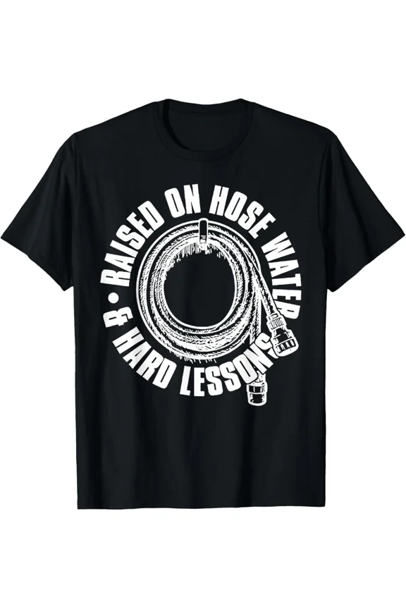 Raised On Hose Water and Hard Lessons T-Shirt