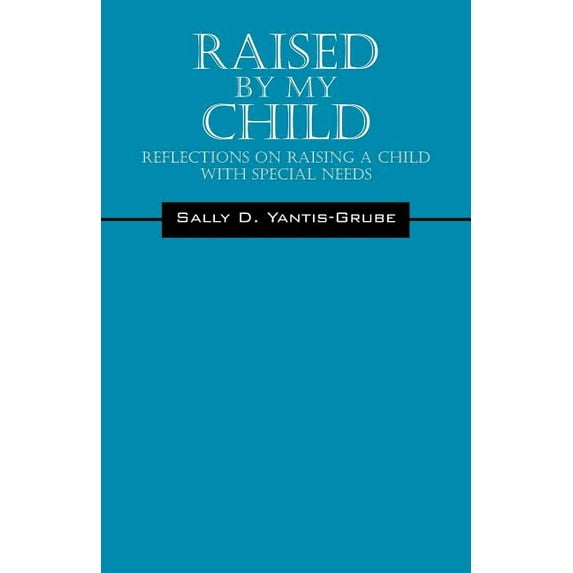 Raised by My Child: Reflections on Raising a Child with Special Needs, (Paperback)