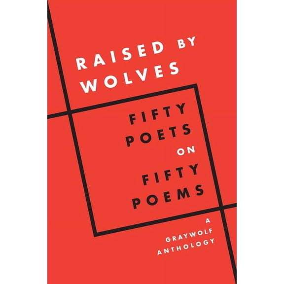Raised by Wolves : Fifty Poets on Fifty Poems, A Graywolf Anthology (Paperback)