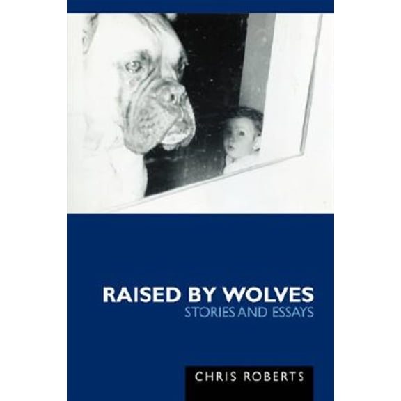 Raised by Wolves: Stories and Essays (Paperback)