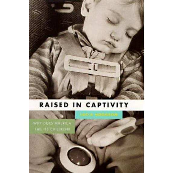 Pre-Owned Raised in Captivity: Why Does America Fail It's Children? (Hardcover) 1555972616 9781555972615