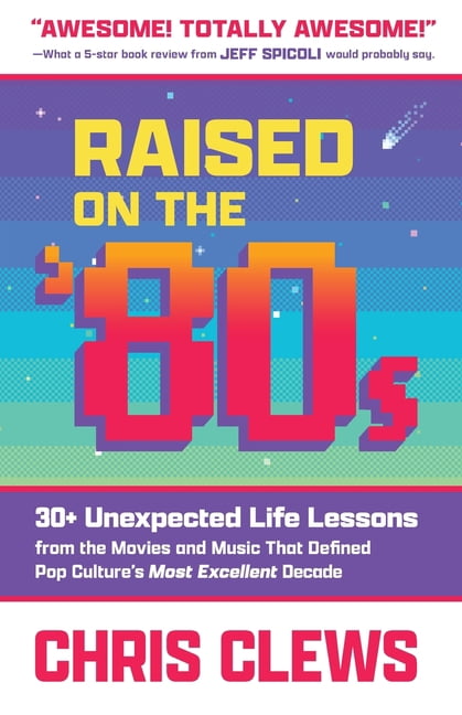 Pre-Owned Raised on the '80s: 30+ Unexpected Life Lessons from the Movies and Music That Defined Pop Culture's (Paperback) by Chris Clews