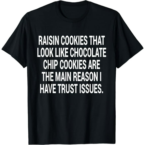 Raisin Cookies That Look Like Chocolate Chip T-Shirt