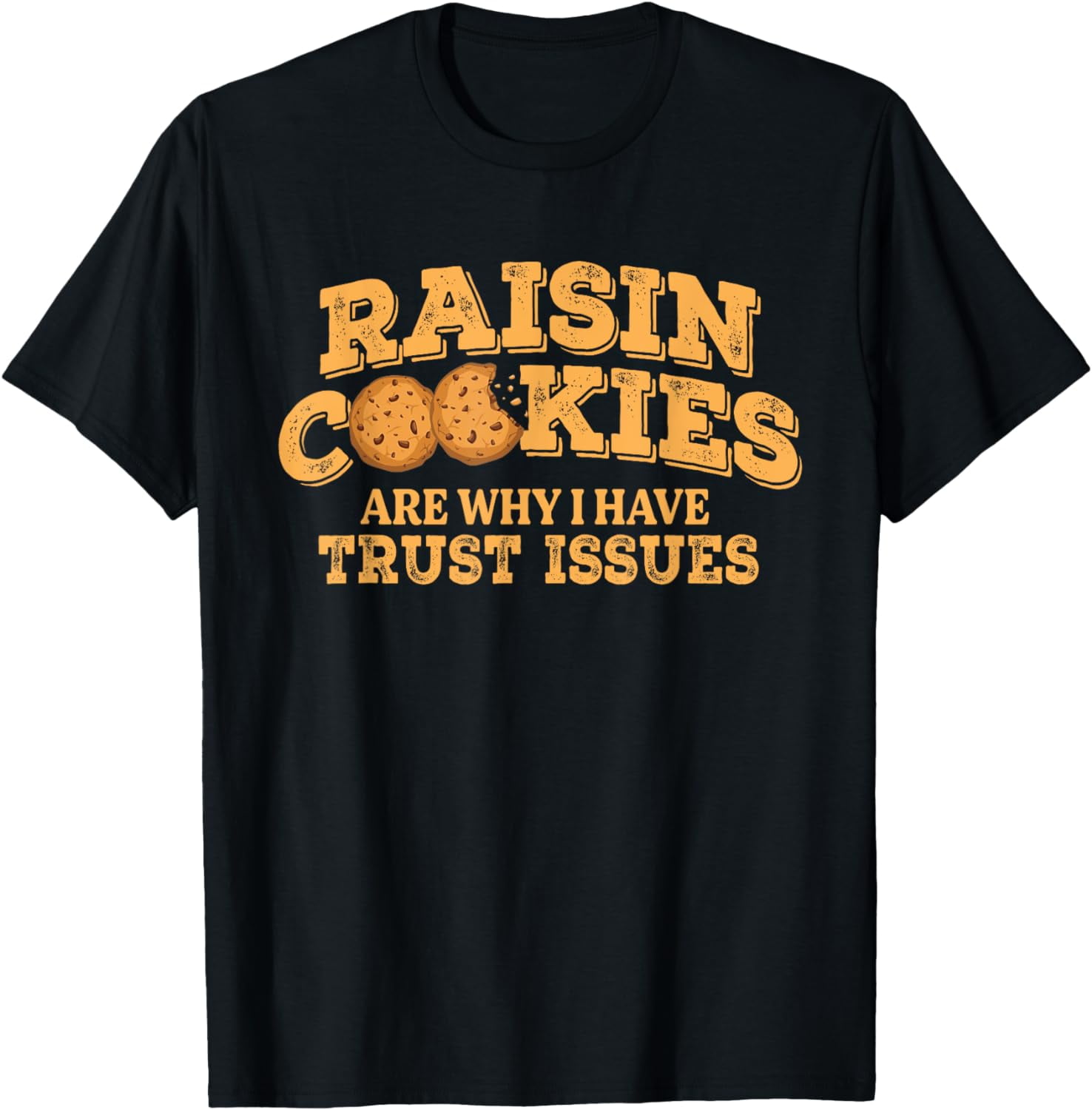 Raisin cookies are why I have trust issues T-Shirt - Walmart.com