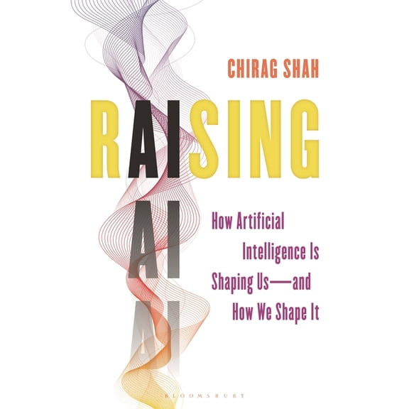 Raising AI: How Artificial Intelligence Is Shaping Us--And How We Shape It, (Hardcover)