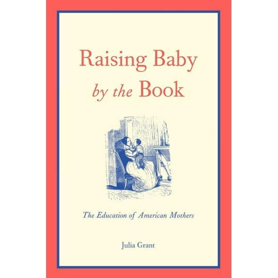 Raising Baby by the Book : The Education of American Mothers (Paperback)