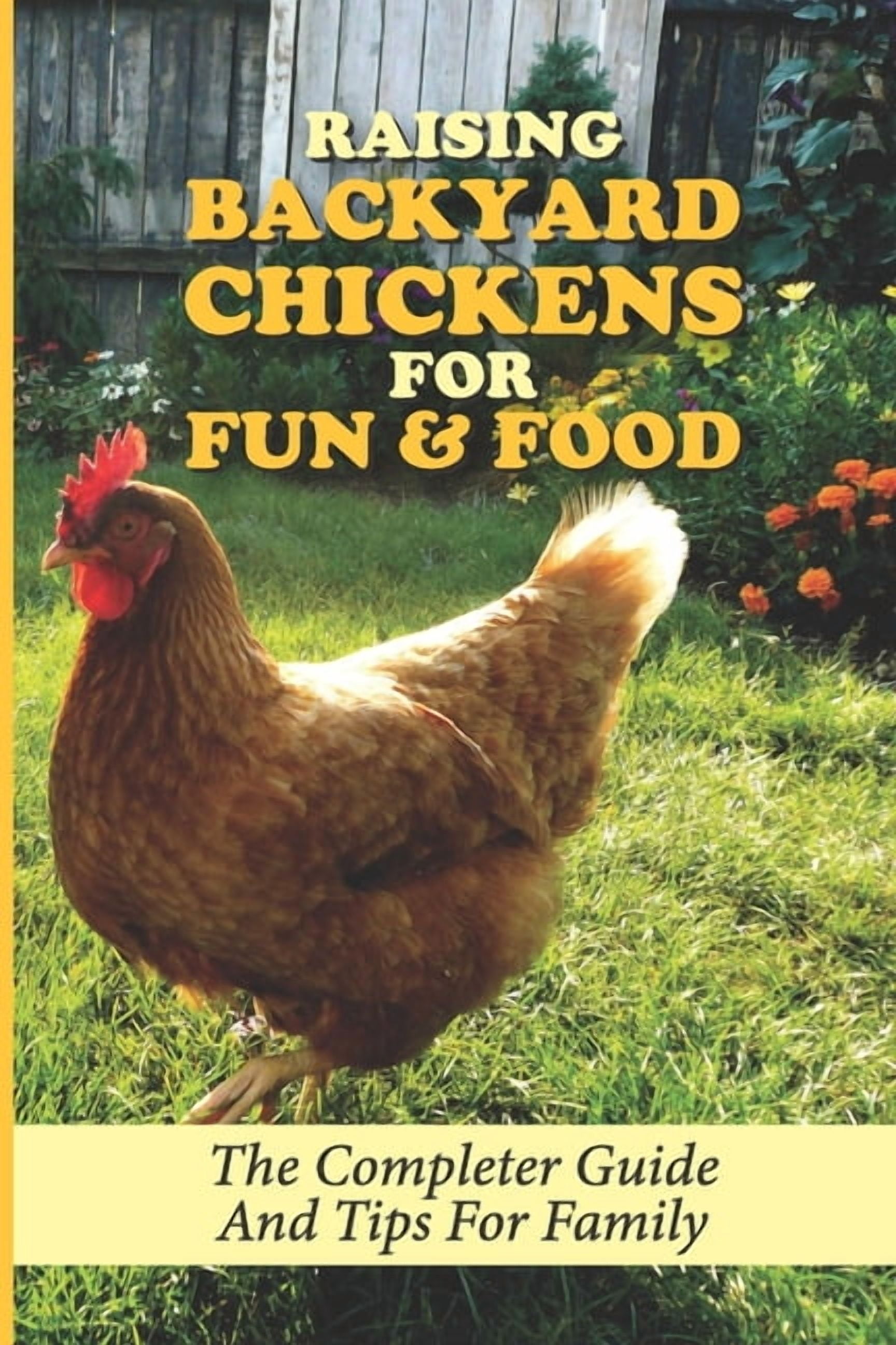 Raising Backyard Chickens For Fun & Food: The Completer Guide And Tips ...