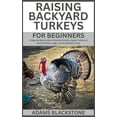 thumbnail image 1 of Raising Backyard Turkeys for Beginners: A Step-by-Step Guide to Keeping Healthy, Happy Turkeys at Home for Meat, Eggs, a, (Paperback), 1 of 1