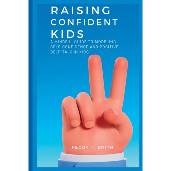 Raising Confident Kids: A Mindful Guide to Modeling Self-Confidence and Positive Self-Talk in kids, (Paperback)