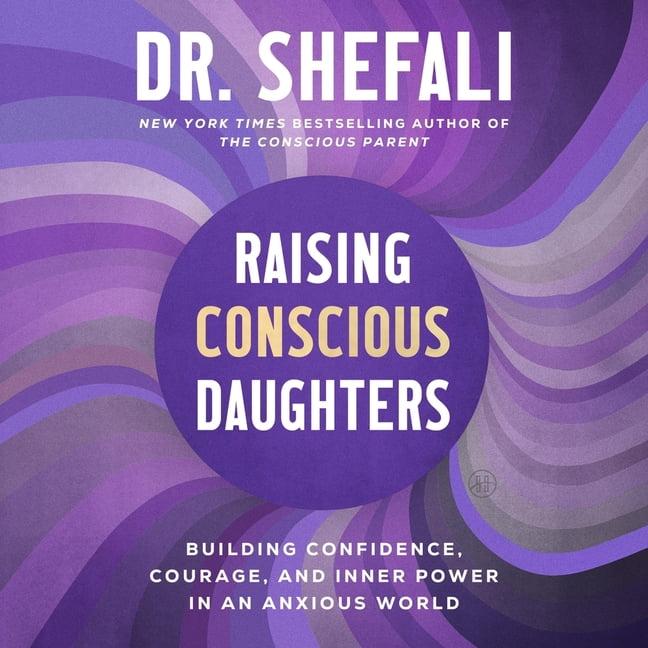 Raising Conscious Daughters: Building Confidence, Courage, and Inner Power in an Anxious World, (Audiobook)
