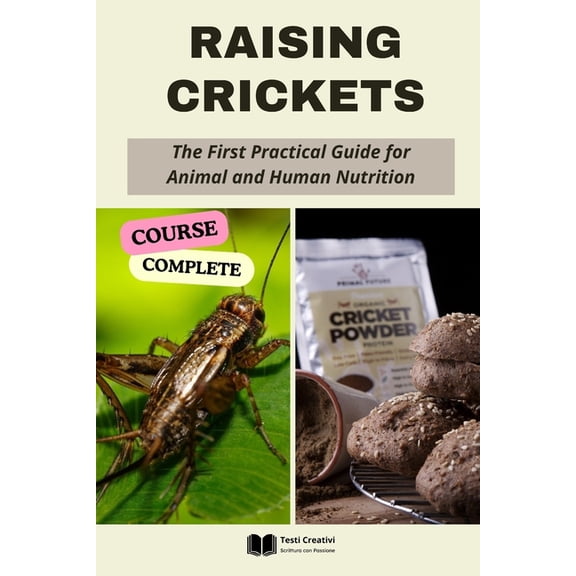 Raising Crickets: The First Practical Guide for Animal and Human Nutrition (Complete Course), (Paperback)