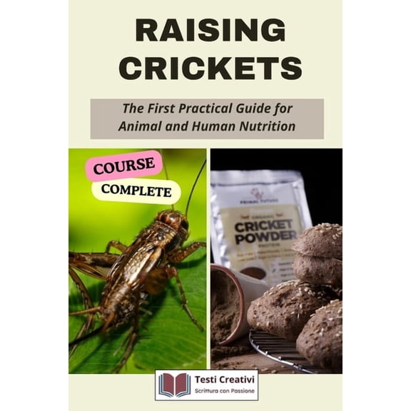Raising Crickets: The First Practical Guide for Animal and Human Nutrition (Complete Course), (Paperback)