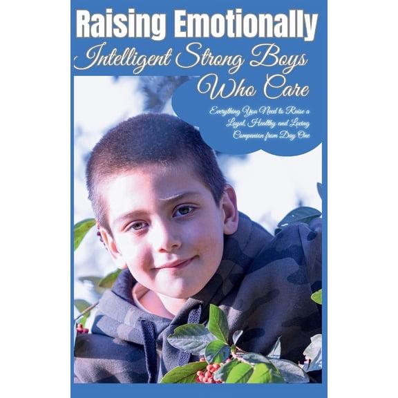 Raising Emotionally Intelligent Strong Boys Who Care: How to nurture Empathy, emotional literacy and social skills for h, (Paperback)
