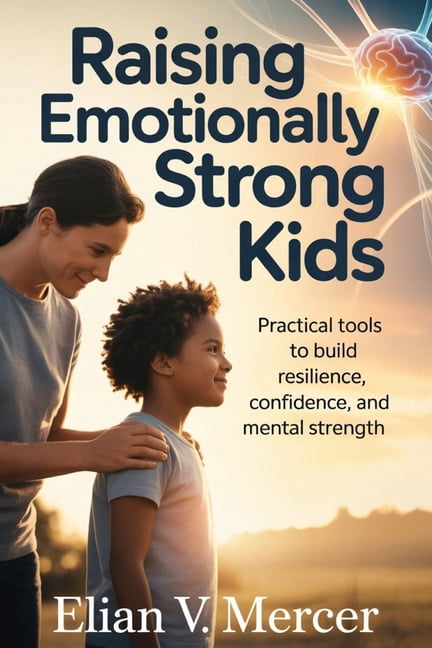 Raising Emotionally Strong Kids: Practical Tools to Build Resilience, Confidence, and Mental Strength, (Paperback)