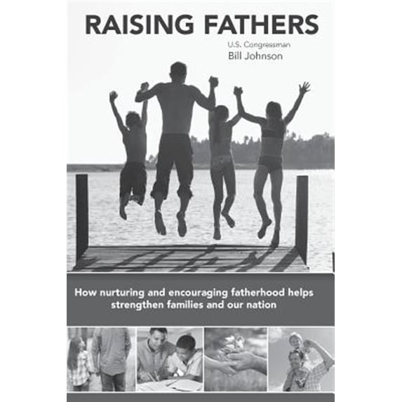 Raising Fathers : How Nurturing and Encouraging Fatherhood Helps Strengthen Families and Our Nation