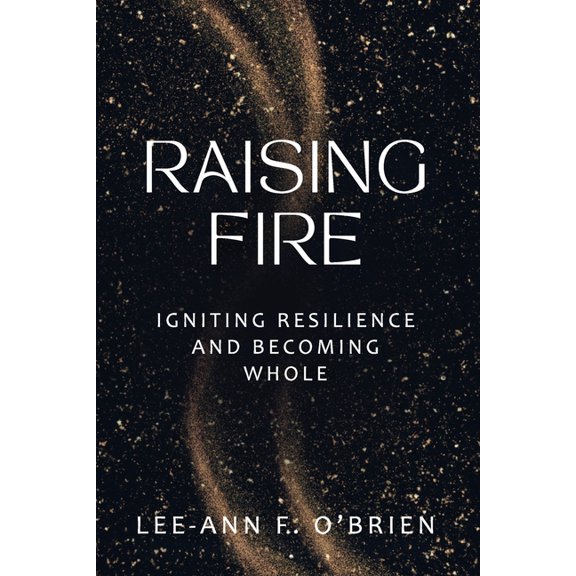 Raising Fire Igniting Resilience and Becoming Whole, (Paperback)