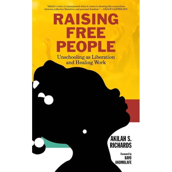 Raising Free People: Unschooling as Liberation and Healing Work, (Hardcover)