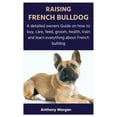 thumbnail image 1 of Raising French Bulldog: A detailed owners Guide on how to buy, care, feed, groom, health, train and learn everything about French bulldog (Paperback), 1 of 1