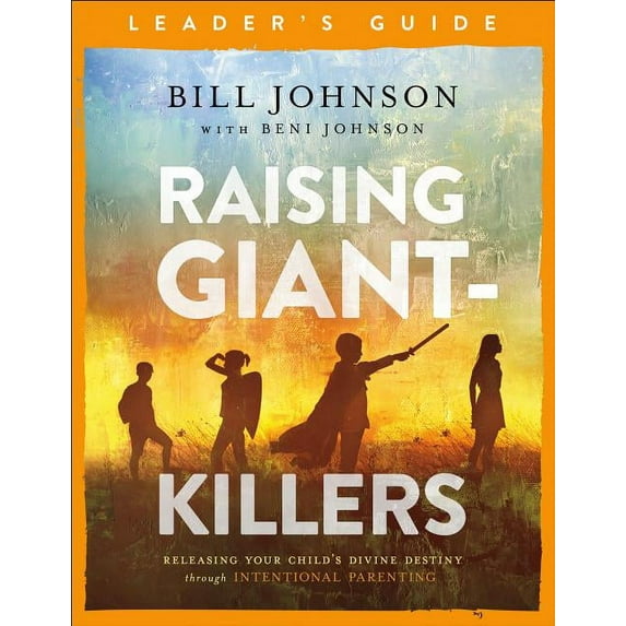 Raising Giant-Killers Leader's Guide: Releasing Your Child's Divine Destiny Through Intentional Parenting, (Paperback)