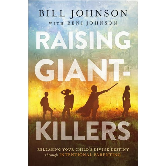 Raising Giant-Killers: Releasing Your Child's Divine Destiny Through Intentional Parenting (Hardcover)