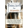 thumbnail image 1 of Raising Goats for Beginners: A Hand Book to Raise Healthy and Happy Herd for Milk and Meat Production Plus Breeding, Rou, (Hardcover), 1 of 1