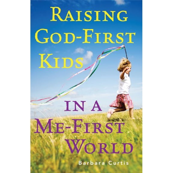 Pre-Owned Raising God-First Kids in a Me-First World (Paperback) 161636534X 9781616365349