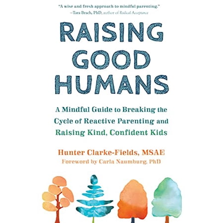 Raising Good Humans : A Mindful Guide to Breaking the Cycle of Reactive Parenting and Raising Kind Confident Kids (Paperback)