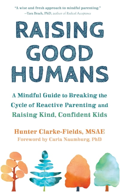 Raising Good Humans: A Mindful Guide to Breaking the Cycle of Reactive ...