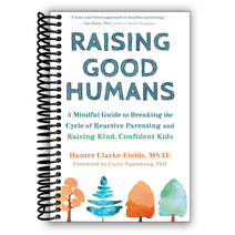 Raising Good Humans: A Mindful Guide to Breaking the Cycle of Reactive Parenting and Raising Kind, Confident Kids (Spiral Bound)