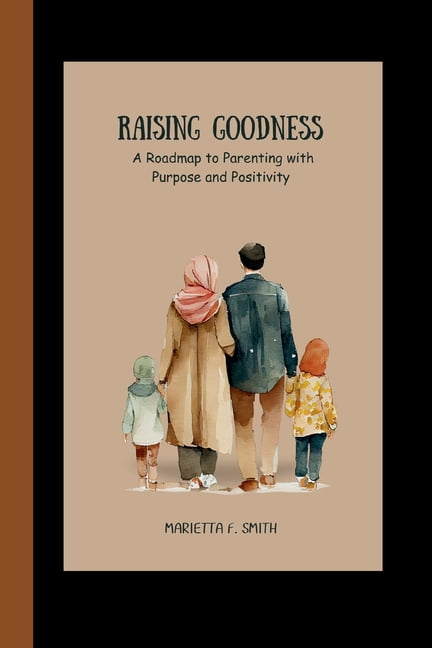 Raising Goodness: A Roadmap to Parenting with Purpose and Positivity ...