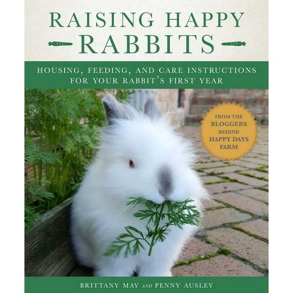 Raising Happy Rabbits: Housing, Feeding, and Care Instructions for Your Rabbit's First Year, (Paperback)